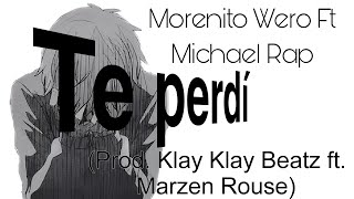 Te perdí  Morenito Wero Ft Michael Rap Prod Klay Klay Beatz ft Marzen Rouse [upl. by Enelie]