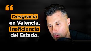 La desgracia en Valencia una PRUEBA más de la INEFICIENCIA del estado [upl. by Ottinger]