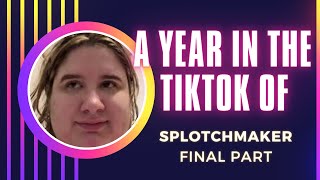 A Year in the Tiktok of Splotchmaker Final Part [upl. by Karlow43]