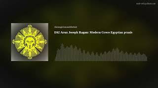 E62 Arun Joseph Ragan Modern Greco Egyptian praxis [upl. by Soutor]