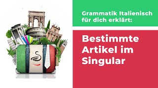 Grammatik Italienisch erklärt  Bestimmte Artikel im Singular [upl. by Nomled520]