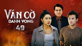 Ván Cờ Danh Vọng  Tập 49 FULL  Tường Vi Anh Tài Quốc Huy Quỳnh Châu  Phim Tâm Lý Tình Cảm [upl. by Enetsuj]