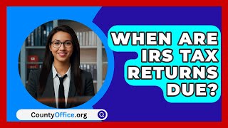 When Are IRS Tax Returns Due  CountyOfficeorg [upl. by Rann409]