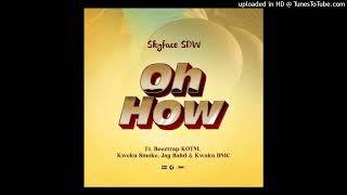 Skyface SDW  Oh How Radio Clean Version Ft Beeztrap KOTMKweku SmokeJay BahdKwaku DMC [upl. by Veta63]