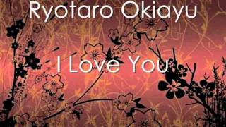 Ryotaro Okiayu  I Love You [upl. by Qulllon]