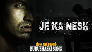 JE KA NESH official music  slow and reverb  BURUSHASKI SONG [upl. by Aneloj]