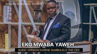 EKO MWABA YAWEH EugeneSumbuleloTheCEO Audio Version [upl. by Vez732]