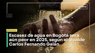 Escasez de agua en Bogotá será aún peor en 2025 según el alcalde Carlos Fernando Galán [upl. by Tildi698]