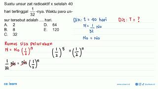 Suatu unsur zat radioaktif x setelah 40 hari tertinggal 132nya Waktu paro unsur tersebut adala [upl. by Verna]