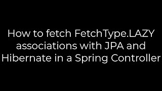 Java How to fetch FetchTypeLAZY associations with JPA and Hibernate in a Spring Controller [upl. by Releehw]