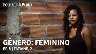 GÊNERO FEMININO  Ep 8 Tatiane foi abusada pelo pai dos 7 aos 16 anos e fugiu para sobreviver [upl. by Alegre]