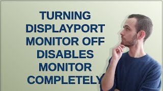 Turning DisplayPort monitor off disables monitor completely [upl. by Anikal]