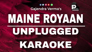 Best Unplugged Karaoke  Maine Royaan  Gajendra Verma  PC Records [upl. by Orsay964]