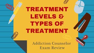 Treatment Levels and Types of Treatment  Addiction Counselor Exam Review [upl. by Bolton]