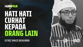 HATIHATI CURHAT KEPADA ORANG LAIN  USTADZ KHALID BASALAMAH [upl. by Artenra281]