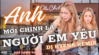 ANH MỚI CHÍNH LÀ NGƯỜI EM YÊU  DJ HYENA REMIX  ĐẠT LONG VINH  GIỜ NGƯỜI TÌM KIẾM NHỮNG ĐẮM ĐUỐI [upl. by Buckden544]