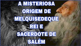 O MISTÉRIO DA ORIGEM DE MELQUISEDEQUE QUEM FOI ESSE SACERDOTE DO DEUS ALTÍSSIMO [upl. by Enamrej]