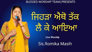 ਜਿਹੜਾ ਐਥੋ ਤੱਕ ਲੈ ਕੇ ਆਇਆ Jihra Aitho tak Lai ke aayeya Live Worship by SisRomika Masih [upl. by Irama]