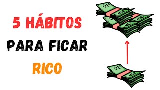 5 HÁBITOS PARA FICAR RICO [upl. by Aerdied]