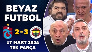 Beyaz Futbol 17 Mart 2024 Tek Parça  Trabzonspor 23 Fenerbahçe [upl. by Ennahtur]