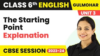 Class 6 English Gulmohar Book Unit 3  The Starting Point  Explanation [upl. by Ilac]