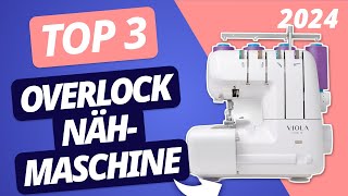 Die BESTE OVERLOCK NÄHMASCHINE 2024  TOP 3 Nähmaschinen im VERGLEICH [upl. by Kaazi884]