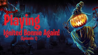 Playing Ignited Bonnie Again Episode 1 [upl. by Zucker103]