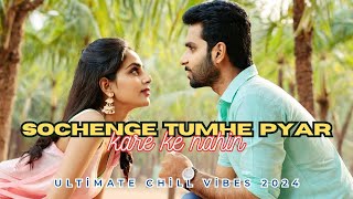 Sochenge Tumhe Pyar Kare Ke Nahin Remix  Ultimate Chill Vibes 2024 [upl. by Karyn17]