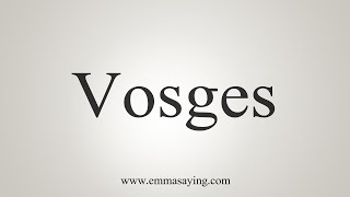 How To Say Vosges [upl. by Eiramnwad]