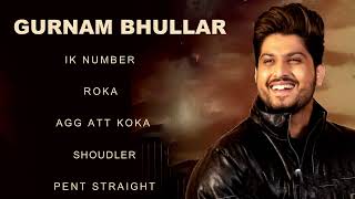 Gurnam Bhullar All Songs  Gurnam Bhullar New Punjabi Songs  Best of Gurnam Bhullar Ik Number Songs [upl. by Nnad]