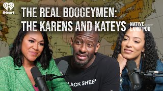 The Real Boogeymen The Karens and Kateys  Native Land Pod [upl. by Ahseenat628]