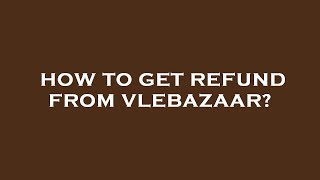 How to get refund from vlebazaar [upl. by Editha]