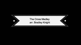 08 The Cross Medley arr Bradley Knight [upl. by Ahseei424]