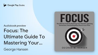 Focus The Ultimate Guide To Mastering Your… by George Hansen · Audiobook preview [upl. by Eocsor]