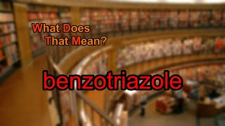 What does benzotriazole mean [upl. by Aciamaj]