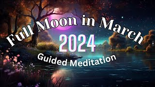 Full Moon Guided Meditation March 2024 [upl. by Aeduj]