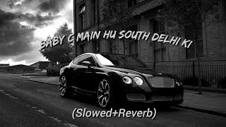 Baby c main hu South Delhi ki  Credit byKhullarg  slowed Reverb lofi song [upl. by Alcot524]