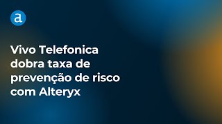 Vivo Telefonica dobra taxa de prevenção de risco com Alteryx [upl. by Guillermo948]