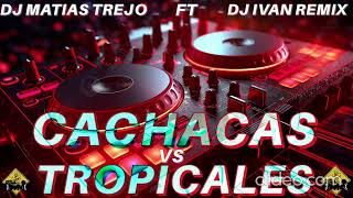 CACHACAS Y TROPICALES  DJ MATIAS TREJO FT DJ IVAN REMIX [upl. by Esyned979]