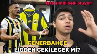 FENERBAHÇE LİGDEN ÇEKİLECEK Mİ İŞTE ŞİMDİ BELLİ OLUYOR [upl. by Ludwigg715]