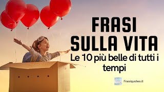 Frasi sulla vita  Le 10 più belle di tutti i tempi [upl. by Cecelia627]