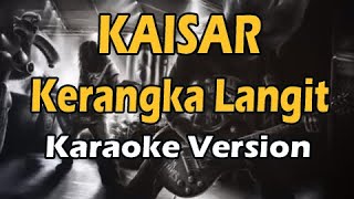 KAISAR  KERANGKA LANGIT Karaoke Version [upl. by Rednazxela814]