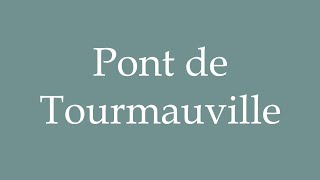 How to Pronounce Pont de Tourmauville Correctly in French [upl. by Walworth]