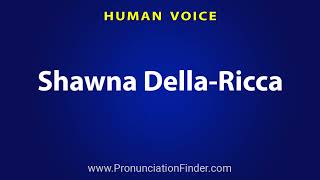 How To Pronounce Shawna Della Ricca [upl. by Airres837]