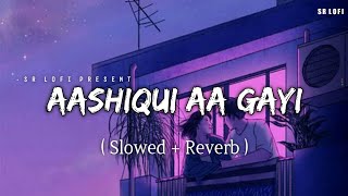 Aashiqui Aa Gayi  Lofi Slowed  Reverb  Arijit Singh  SR Lofi [upl. by Arihay]