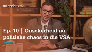 Ep 10  Onsekerheid ná politieke chaos in die VSA [upl. by Hew]