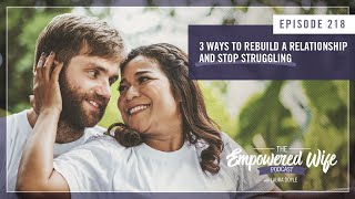 3 Ways to Rebuild a Relationship  Empowered Wife Podcast with Laura Doyle EP 218 [upl. by Hogen]