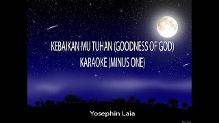 Bethel Music  KebaikanMu Tuhan Goodness of God  Yosephin Laia l karaoke Minus 1 [upl. by Llednahc387]