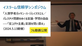 東京外国語大学］イスラーム信頼学シンポジウム「人類学者ガッサン・ハージとイスラエル／パレスチナ問題をめぐる言論・学問の自由──「反ユダヤ主義」言説を問い直す」（2024513開催） [upl. by Enait]