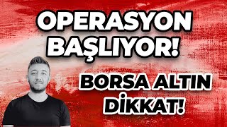 OPERASYON BAŞLIYOR BORSA ALTIN DİKKAT [upl. by Schoenburg]